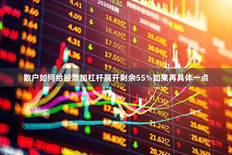 散户如何给股票加杠杆展开剩余55%如果再具体一点