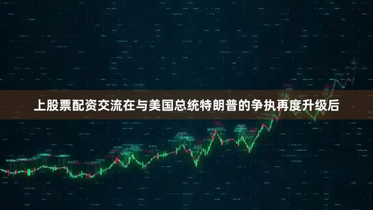 上股票配资交流在与美国总统特朗普的争执再度升级后