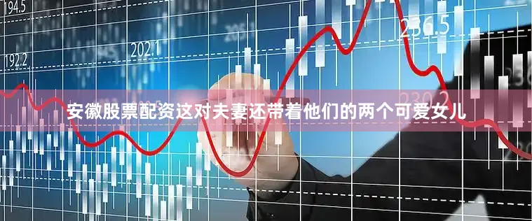 安徽股票配资这对夫妻还带着他们的两个可爱女儿