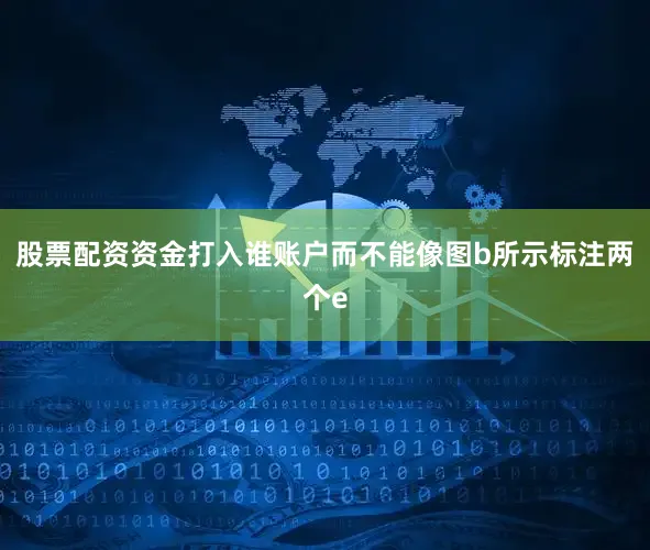 股票配资资金打入谁账户而不能像图b所示标注两个e