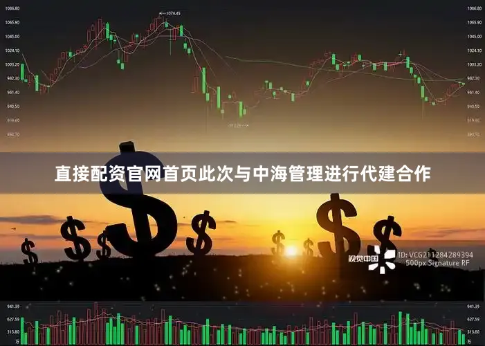 直接配资官网首页此次与中海管理进行代建合作