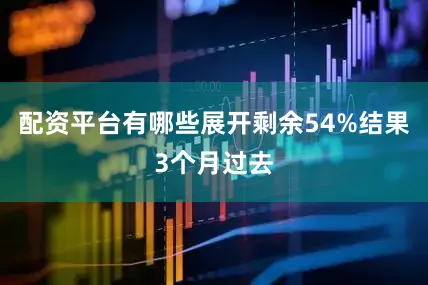 配资平台有哪些展开剩余54%结果3个月过去