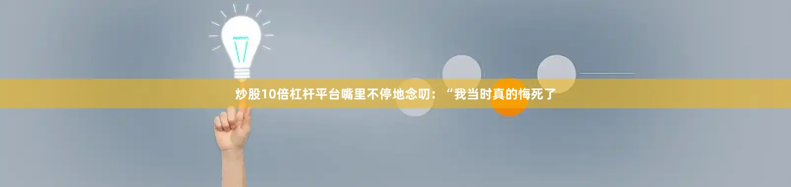 炒股10倍杠杆平台嘴里不停地念叨：“我当时真的悔死了